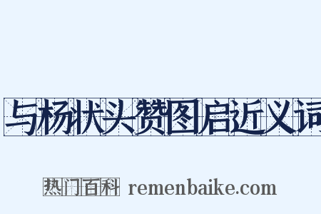 与杨状头赞图启近义词是什么意思的图片